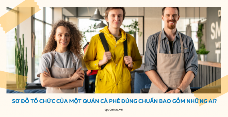 Sơ đồ tổ chức của một quán cà phê đúng chuẩn bao gồm những ai?