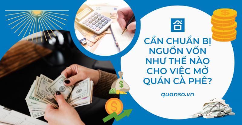 Cần chuẩn bị nguồn vốn như thế nào cho việc mở quán cà phê?