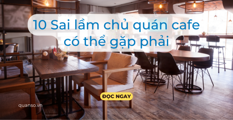 10 Sai lầm chủ quán cafe có thể gặp phải