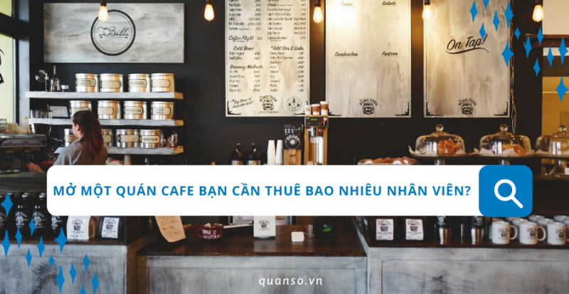 Mở một quán cafe bạn cần thuê bao nhiêu nhân viên?