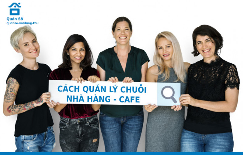 CÁCH QUẢN LÝ CHUỖI HỆ THỐNG NHÀ HÀNG - CAFE HIỆU QUẢ