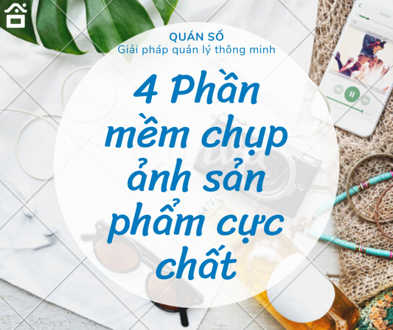 4 PHẦN MỀM CHỤP ẢNH SẢN PHẨM KINH DOANH CỰC CHẤT