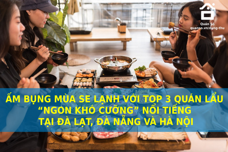 Ấm bụng mùa se lạnh với top 3 quán lẩu “ngon khó cưỡng” nổi tiếng tại đà lạt, đà nẵng và hà nội