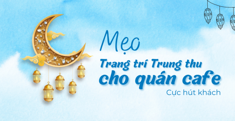 Mẹo Trang trí Trung thu cho quán cafe cực hút khách